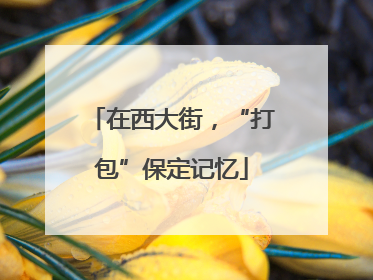 在西大街，“打包”保定记忆