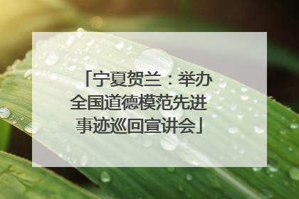宁夏贺兰：举办全国道德模范先进事迹巡回宣讲会