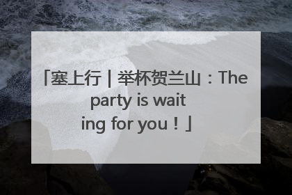 塞上行｜举杯贺兰山：The party is waiting for you！