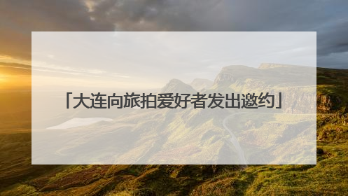 大连向旅拍爱好者发出邀约