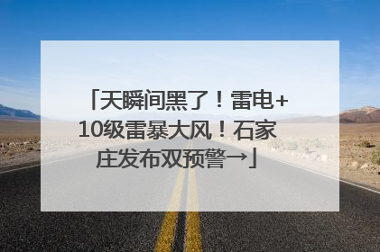 天瞬间黑了！雷电+10级雷暴大风！石家庄发布双预警→