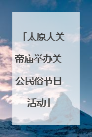 太原大关帝庙举办关公民俗节日活动