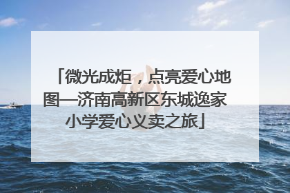 微光成炬，点亮爱心地图—济南高新区东城逸家小学爱心义卖之旅