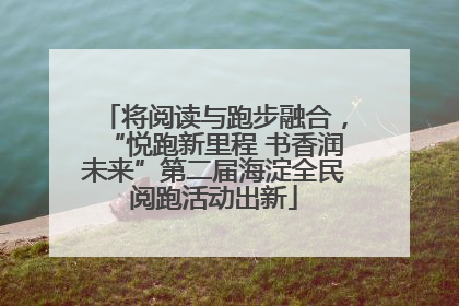 将阅读与跑步融合，“悦跑新里程 书香润未来”第二届海淀全民阅跑活动出新