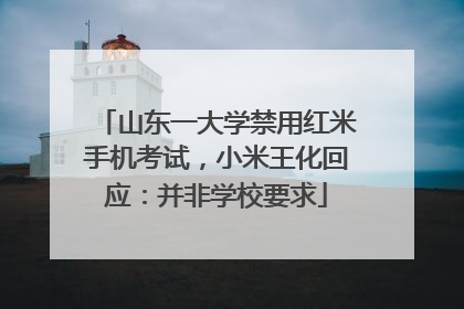 山东一大学禁用红米手机考试，小米王化回应：并非学校要求
