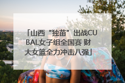 山西“独苗”出战CUBAL女子组全国赛 财大女篮全力冲击八强