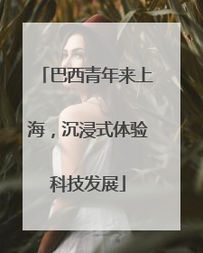 巴西青年来上海，沉浸式体验科技发展