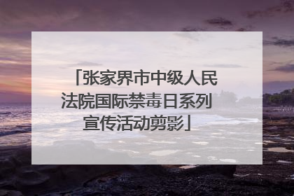 张家界市中级人民法院国际禁毒日系列宣传活动剪影