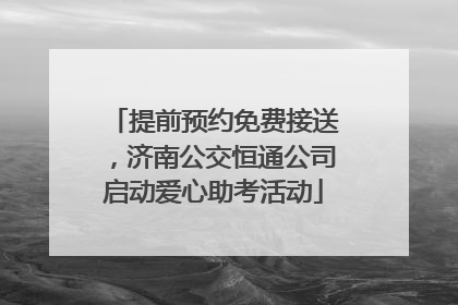 提前预约免费接送，济南公交恒通公司启动爱心助考活动