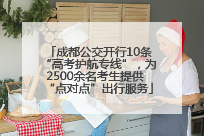 成都公交开行10条“高考护航专线”，为2500余名考生提供“点对点”出行服务