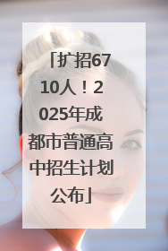 扩招6710人！2025年成都市普通高中招生计划公布