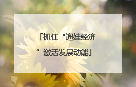抓住“遛娃经济”激活发展动能