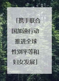 携手联合国加速行动 推进全球性别平等和妇女发展