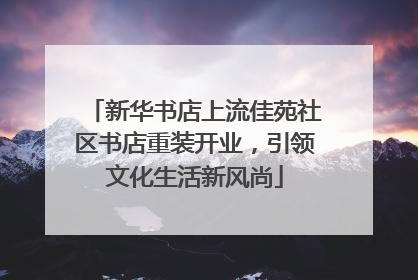 新华书店上流佳苑社区书店重装开业，引领文化生活新风尚