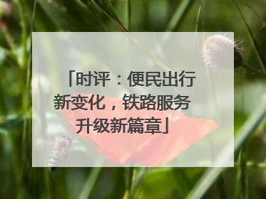 时评：便民出行新变化，铁路服务升级新篇章