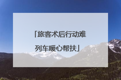 旅客术后行动难 列车暖心帮扶