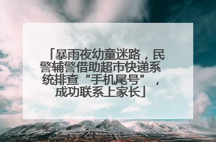 暴雨夜幼童迷路，民警辅警借助超市快递系统排查“手机尾号”，成功联系上家长