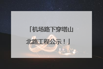 机场路下穿塔山北路工程公示！
