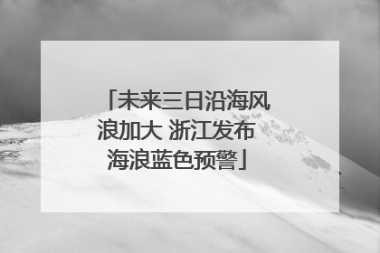 未来三日沿海风浪加大 浙江发布海浪蓝色预警