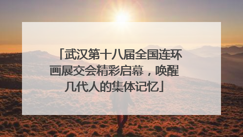 武汉第十八届全国连环画展交会精彩启幕，唤醒几代人的集体记忆