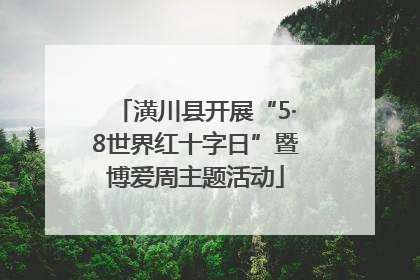 潢川县开展“5·8世界红十字日”暨博爱周主题活动