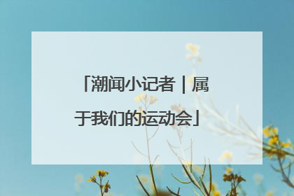 潮闻小记者｜属于我们的运动会
