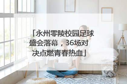 永州零陵校园足球盛会落幕，36场对决点燃青春热血