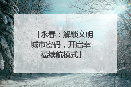 永春：解锁文明城市密码，开启幸福续航模式