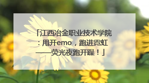 江西冶金职业技术学院：甩开emo，跑进霓虹——荧光夜跑开躁！