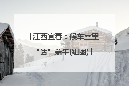 江西宜春：候车室里“话”端午(组图)