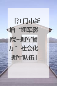 江门市新增“拥军影院+拥军餐厅”社会化拥军队伍