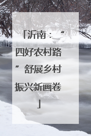 沂南：“四好农村路”舒展乡村振兴新画卷