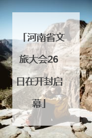 河南省文旅大会26日在开封启幕