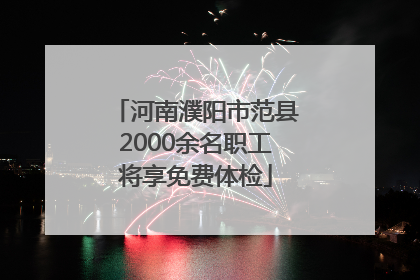 河南濮阳市范县2000余名职工将享免费体检
