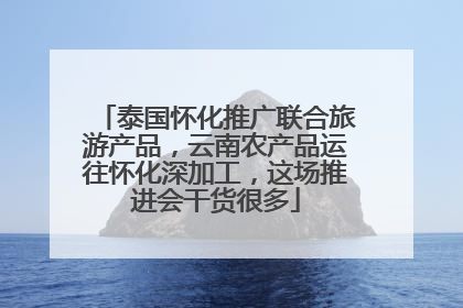 泰国怀化推广联合旅游产品，云南农产品运往怀化深加工，这场推进会干货很多
