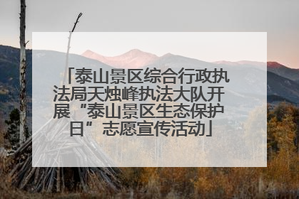 泰山景区综合行政执法局天烛峰执法大队开展“泰山景区生态保护日”志愿宣传活动