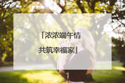 浓浓端午情 共筑幸福家