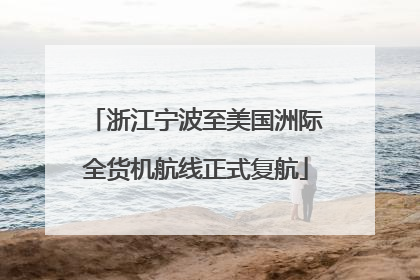 浙江宁波至美国洲际全货机航线正式复航