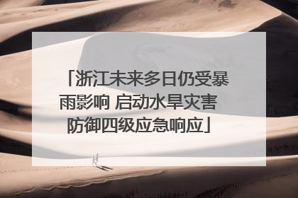 浙江未来多日仍受暴雨影响 启动水旱灾害防御四级应急响应