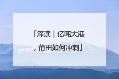 深读｜亿吨大港，莆田如何冲刺