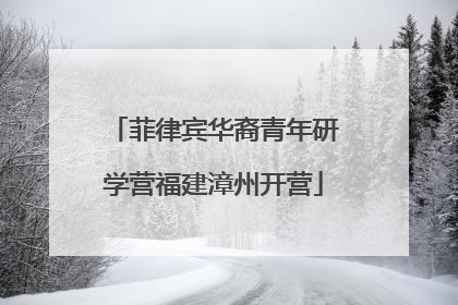 菲律宾华裔青年研学营福建漳州开营