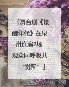 舞台剧《觉醒年代》在泉州连演2场 观众同呼吸共“觉醒”