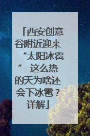 西安创意谷附近迎来“太阳冰雹” 这么热的天为啥还会下冰雹？详解