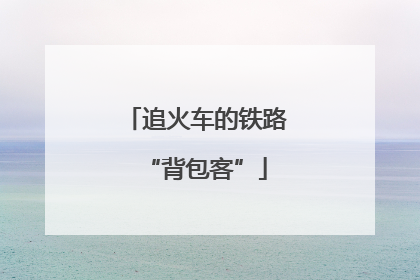 追火车的铁路“背包客”