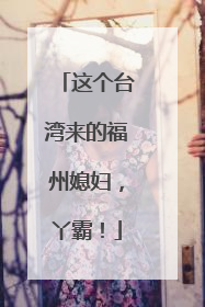 这个台湾来的福州媳妇，丫霸！