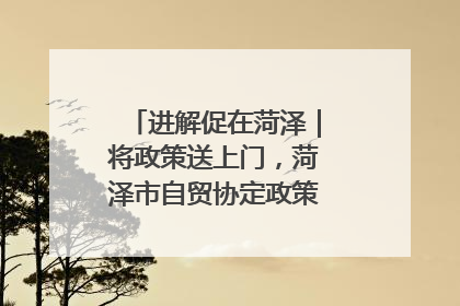 进解促在菏泽｜将政策送上门，菏泽市自贸协定政策专题宣讲会召开