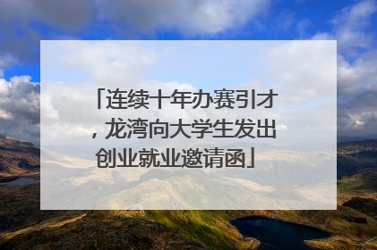 连续十年办赛引才，龙湾向大学生发出创业就业邀请函