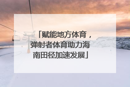 赋能地方体育，弹射者体育助力海南田径加速发展