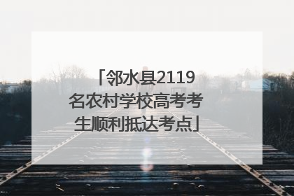 邻水县2119名农村学校高考考生顺利抵达考点
