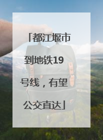 都江堰市到地铁19号线，有望公交直达